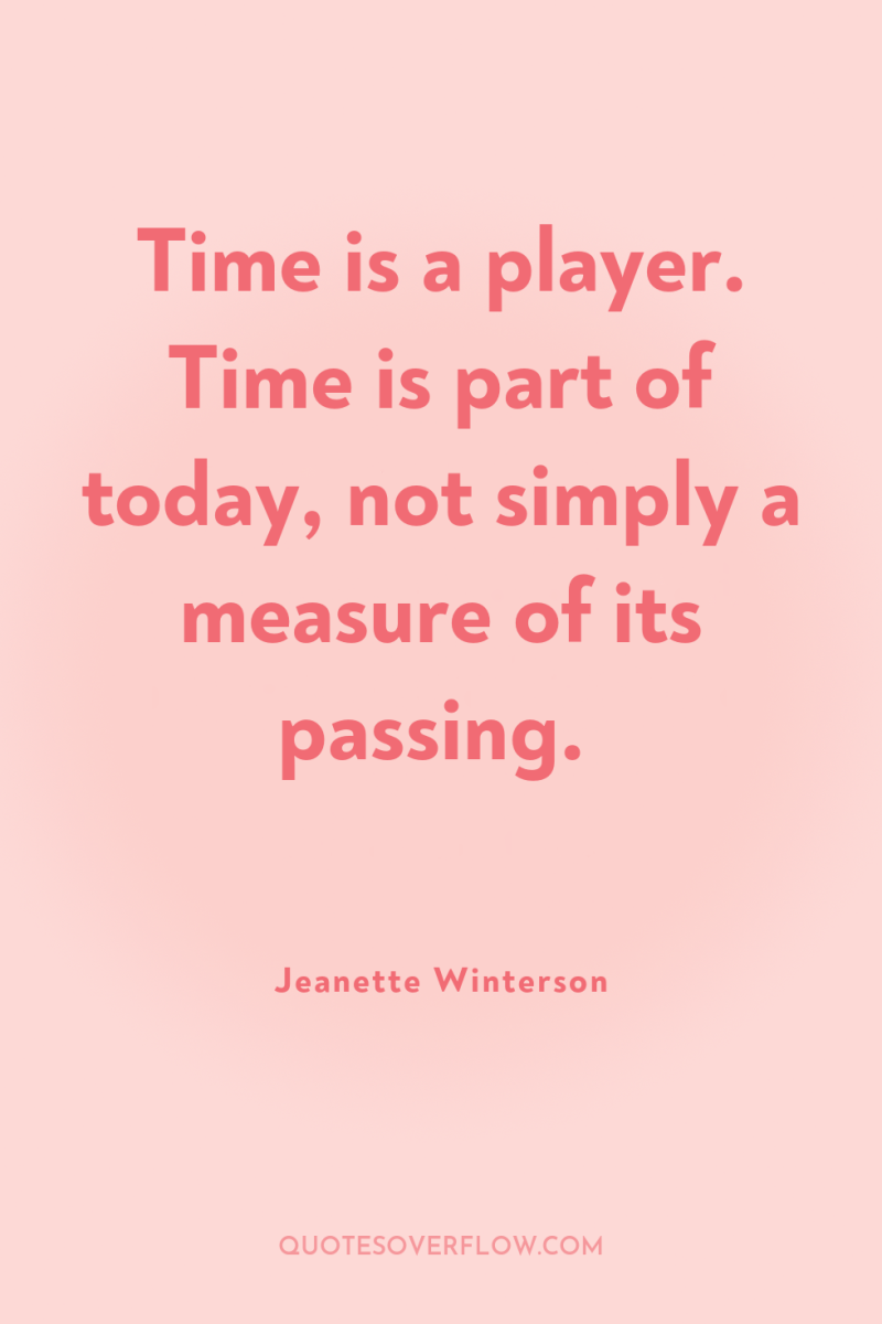 Time is a player. Time is part of today, not...