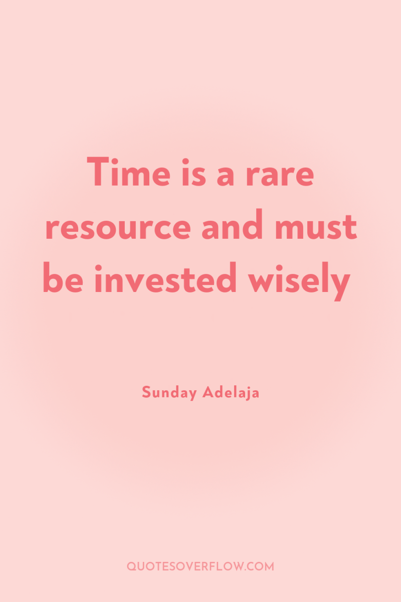 Time is a rare resource and must be invested wisely 