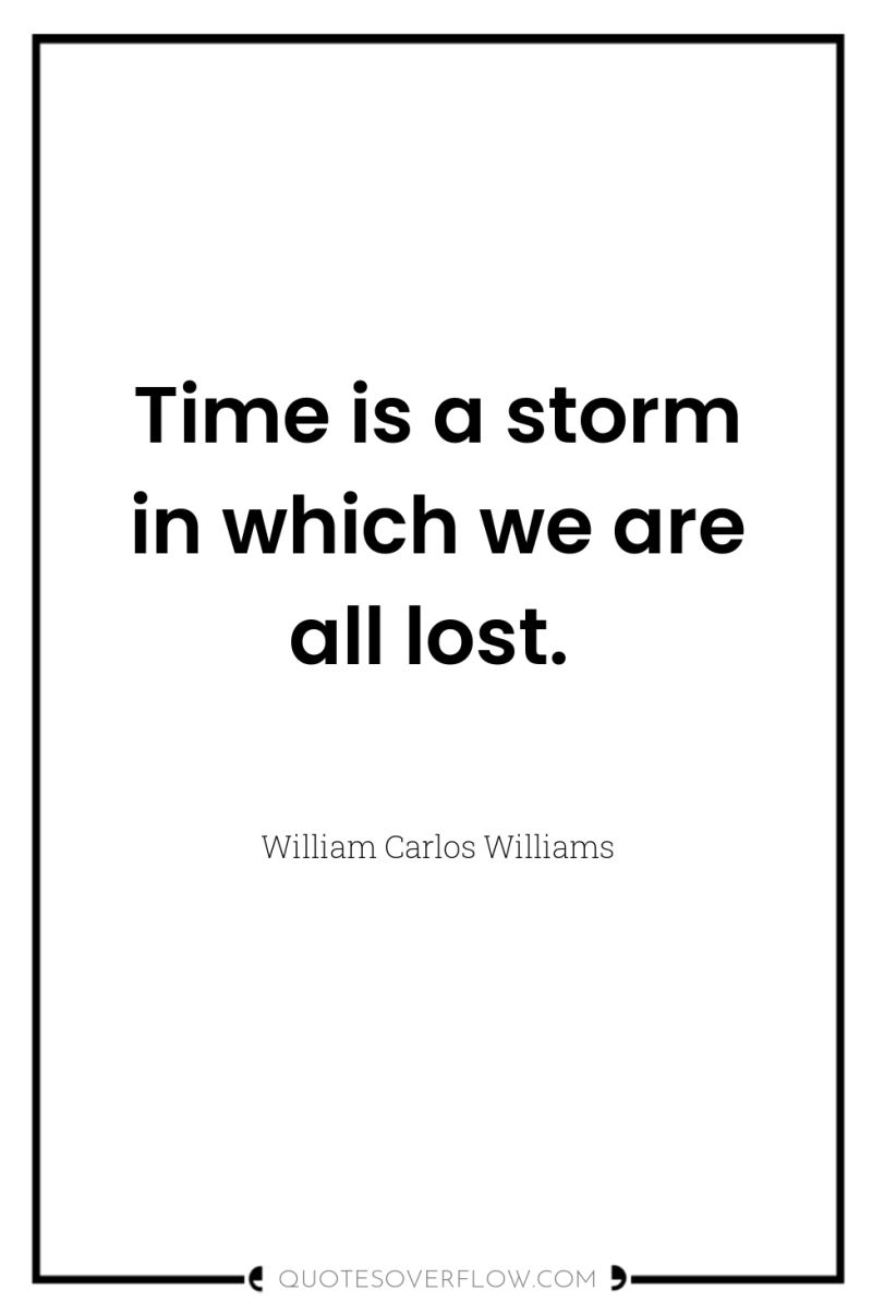 Time is a storm in which we are all lost. 