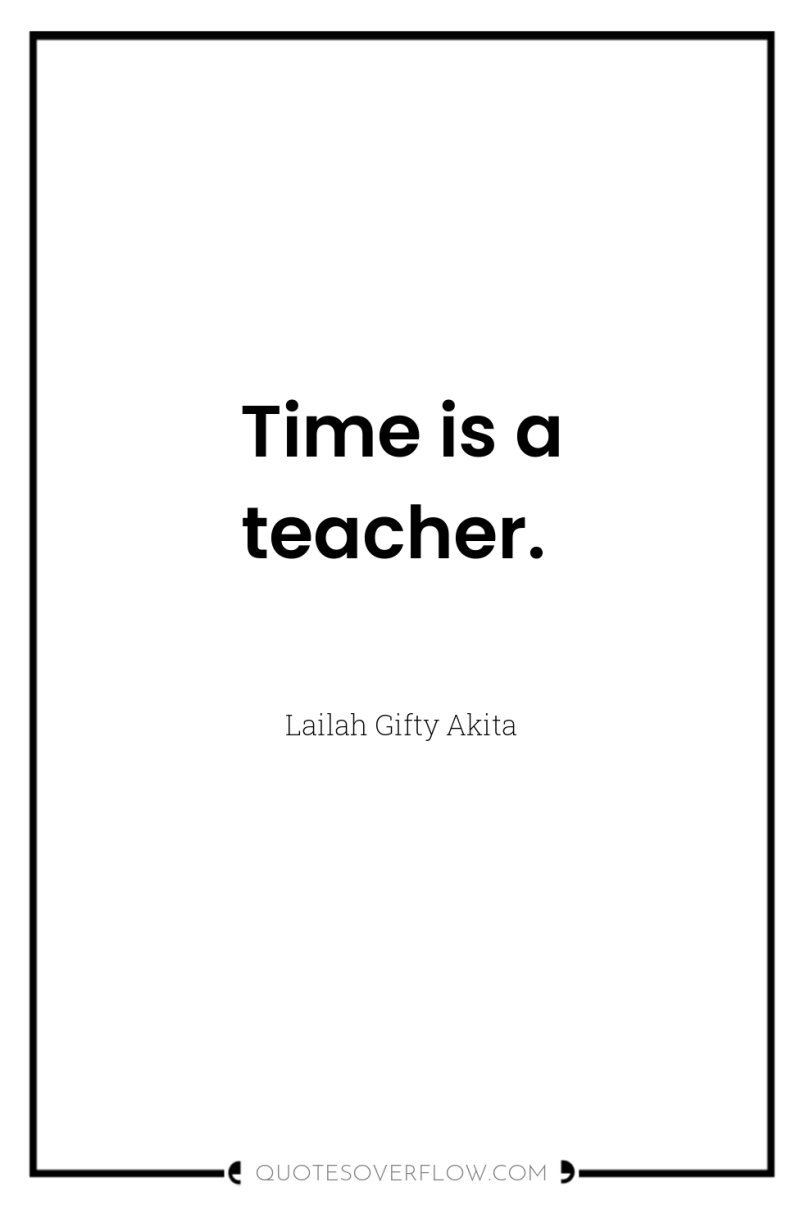 Time is a teacher. 