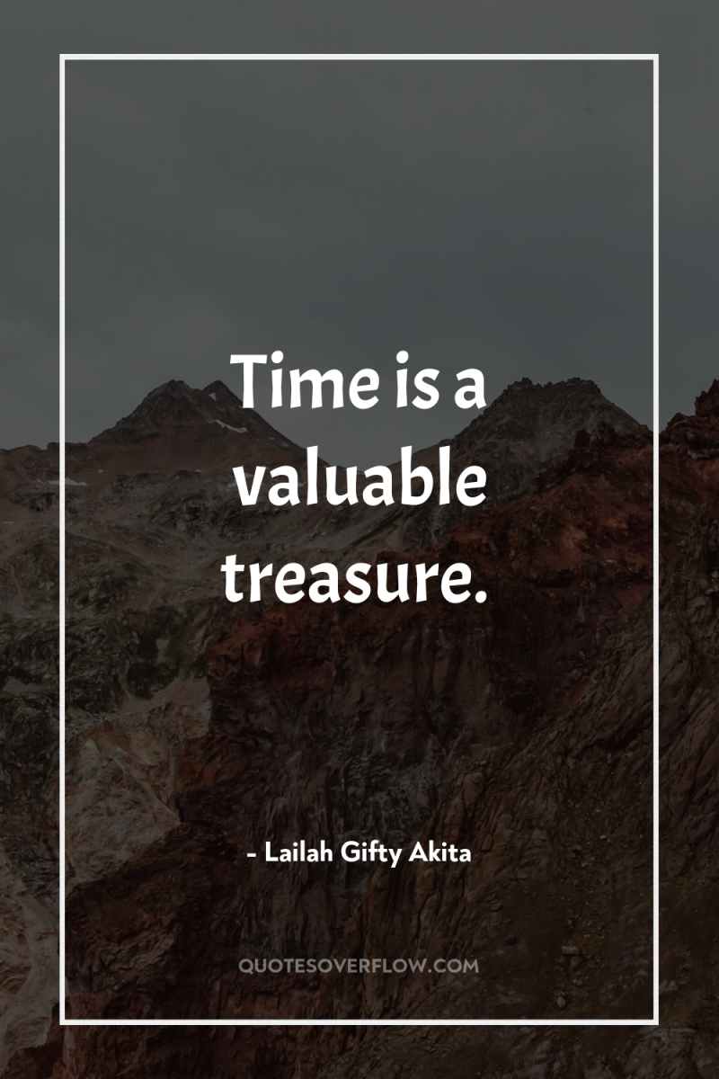 Time is a valuable treasure. 