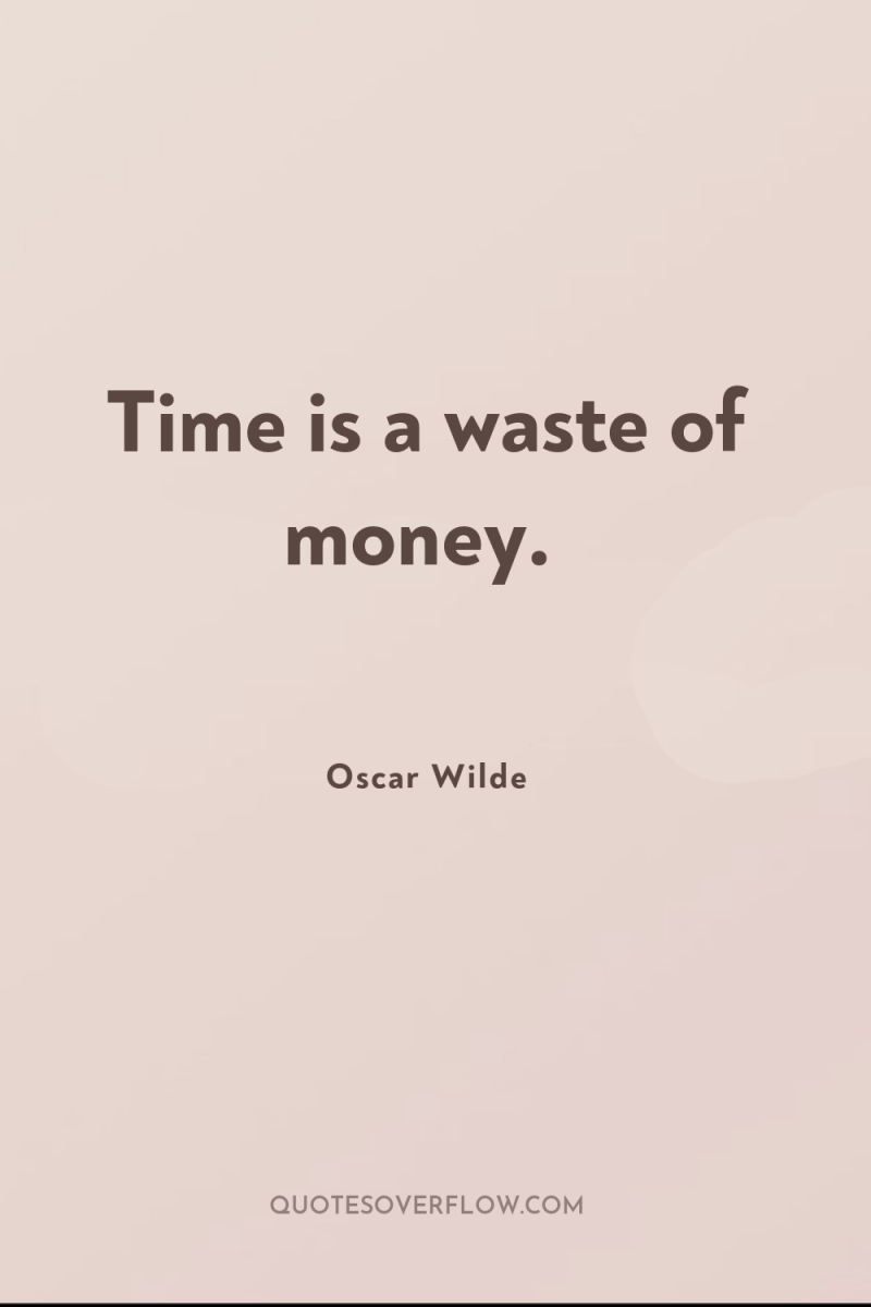Time is a waste of money. 
