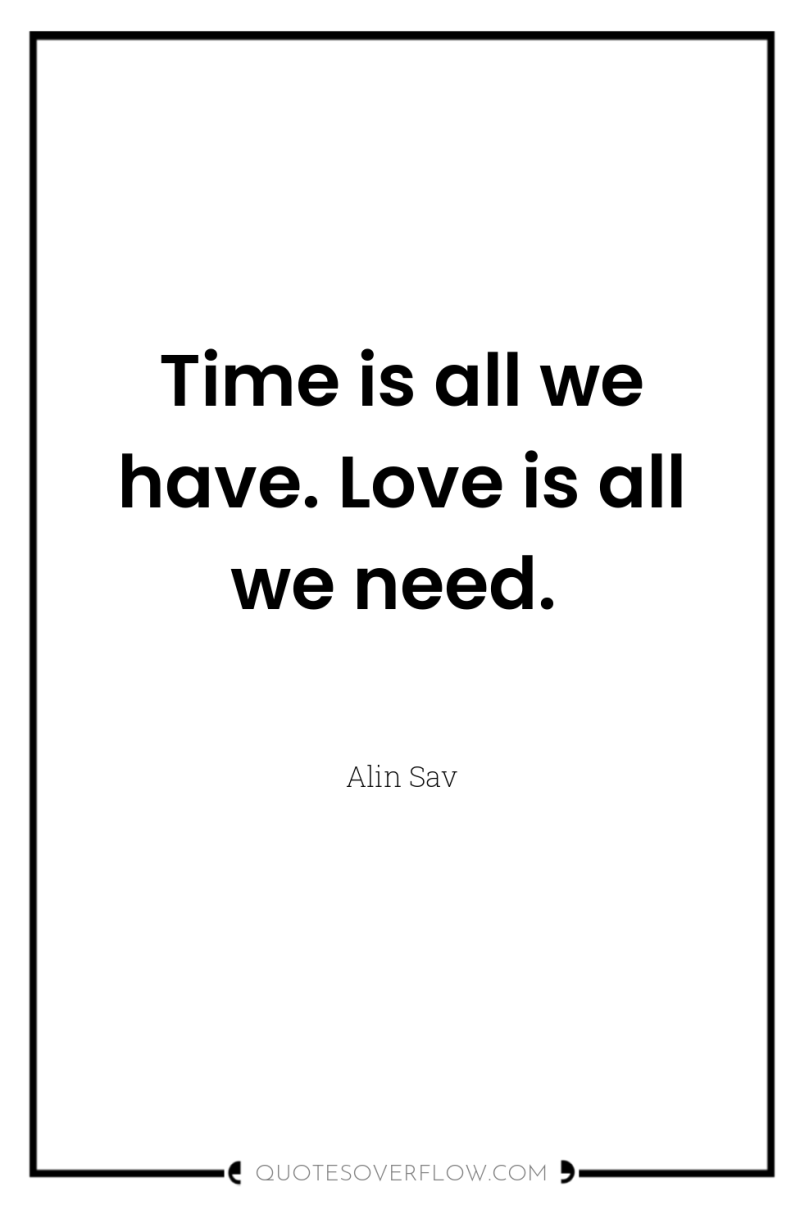 Time is all we have. Love is all we need. 