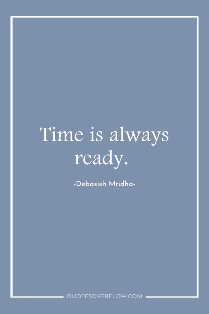 Time is always ready. 