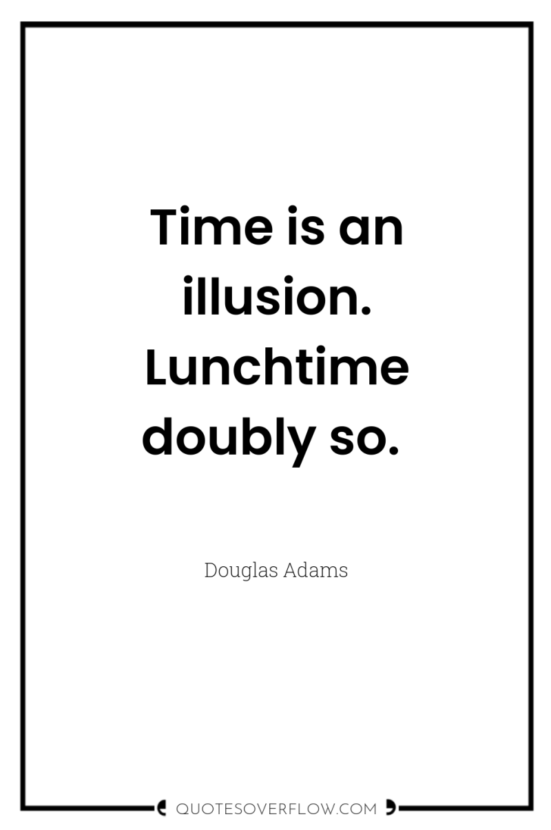 Time is an illusion. Lunchtime doubly so. 