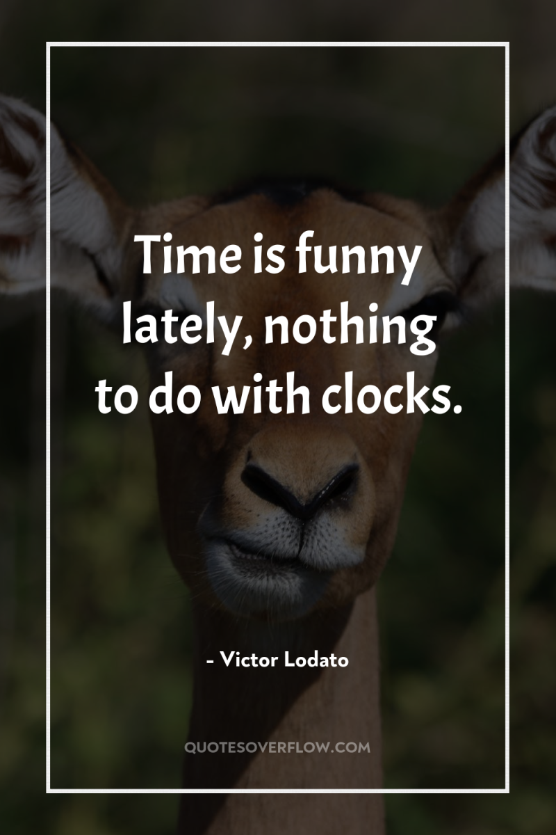 Time is funny lately, nothing to do with clocks. 