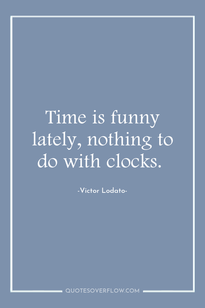 Time is funny lately, nothing to do with clocks. 