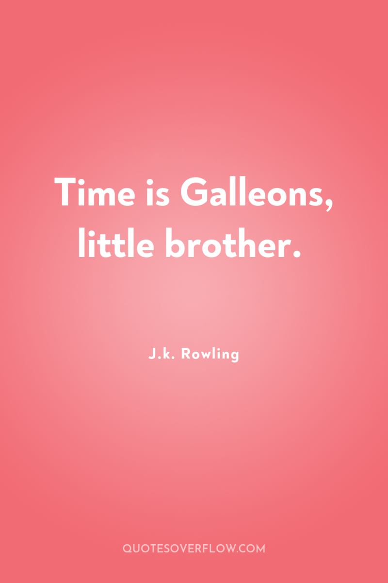 Time is Galleons, little brother. 