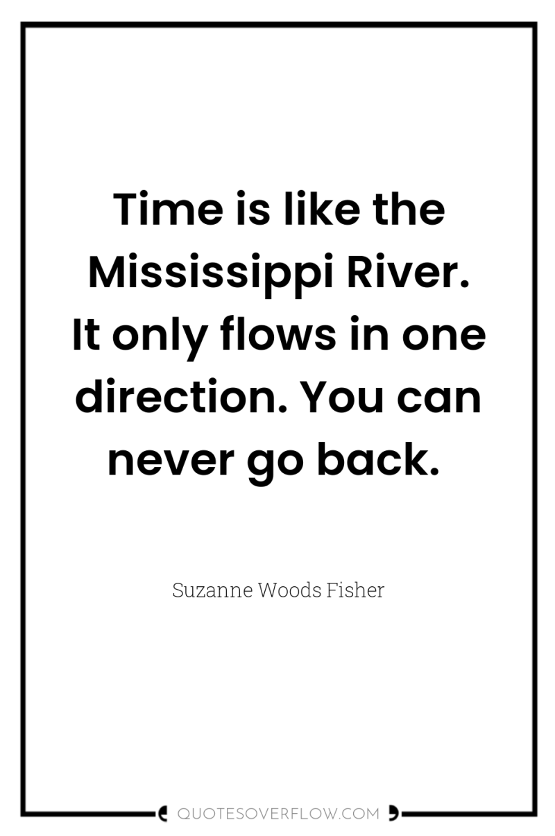 Time is like the Mississippi River. It only flows in...