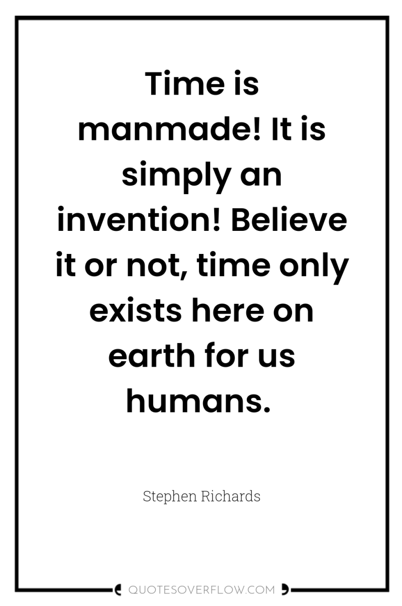 Time is manmade! It is simply an invention! Believe it...
