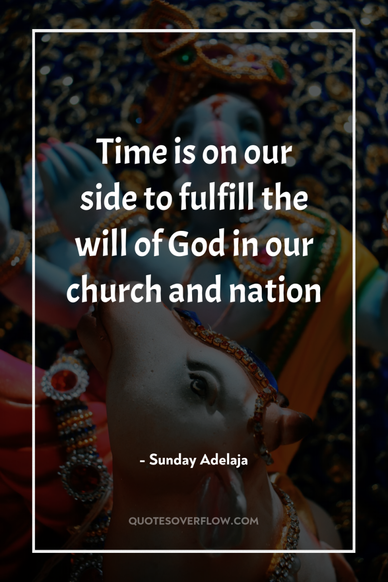 Time is on our side to fulfill the will of...