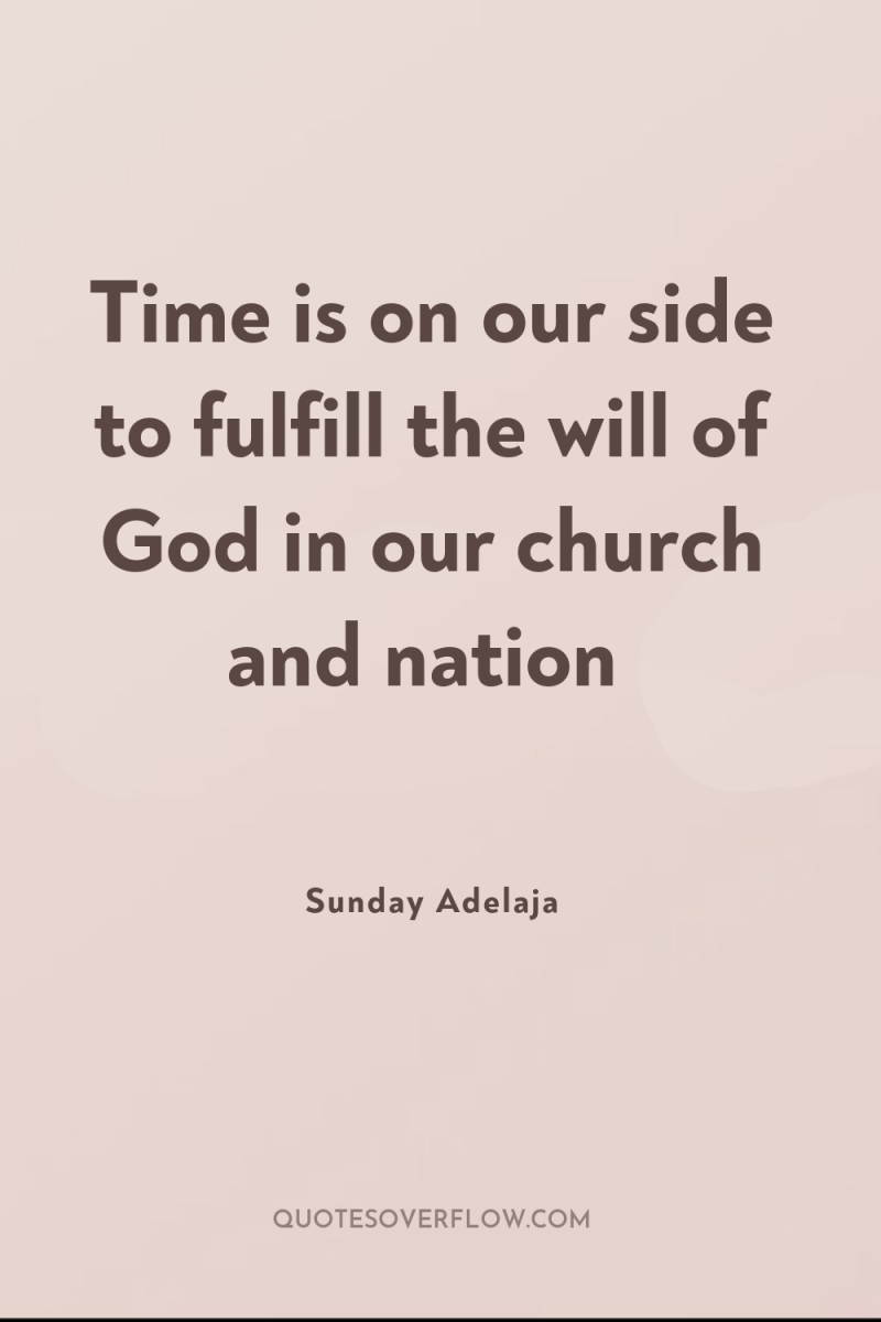Time is on our side to fulfill the will of...