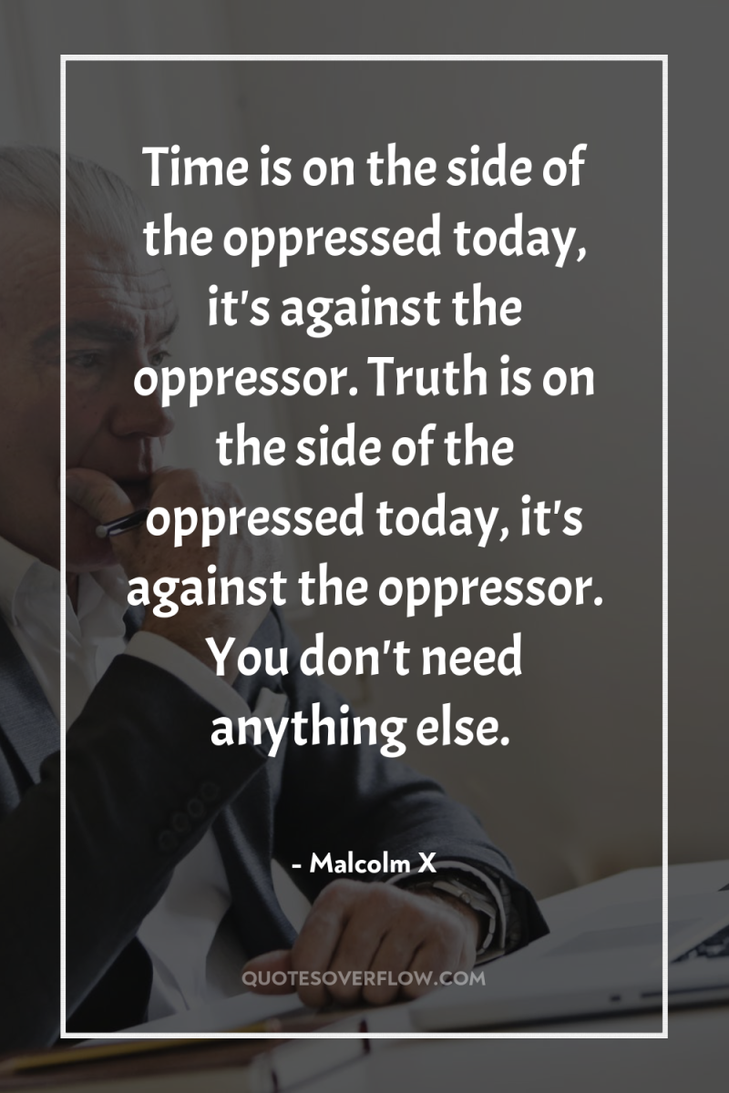 Time is on the side of the oppressed today, it's...