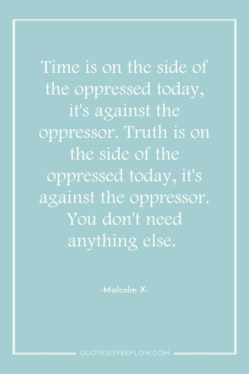 Time is on the side of the oppressed today, it's...