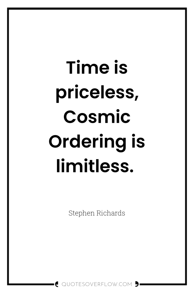 Time is priceless, Cosmic Ordering is limitless. 