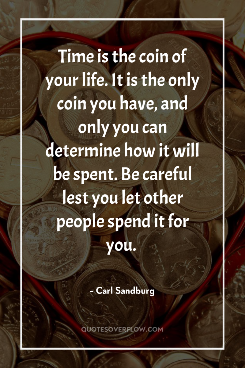 Time is the coin of your life. It is the...