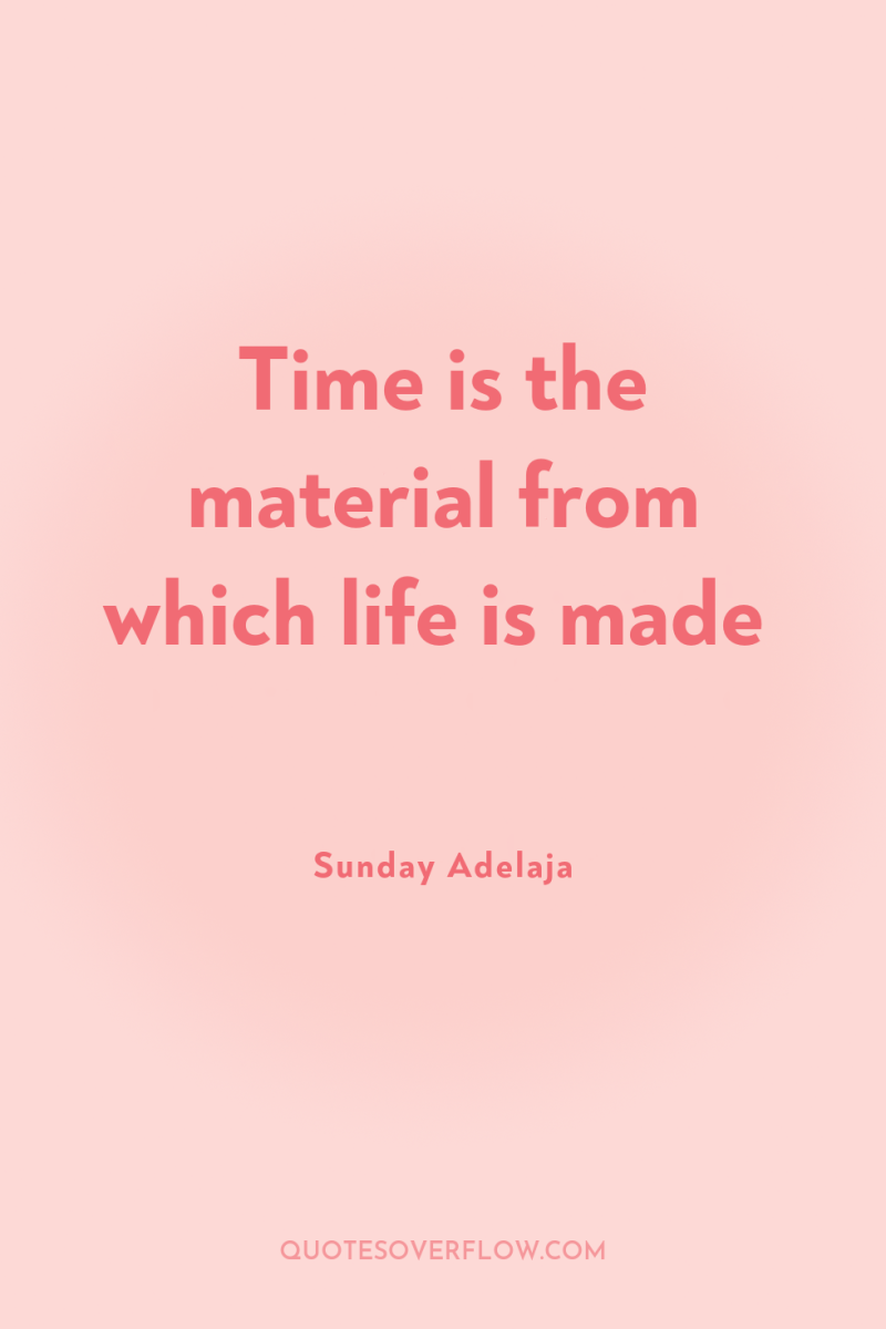 Time is the material from which life is made 