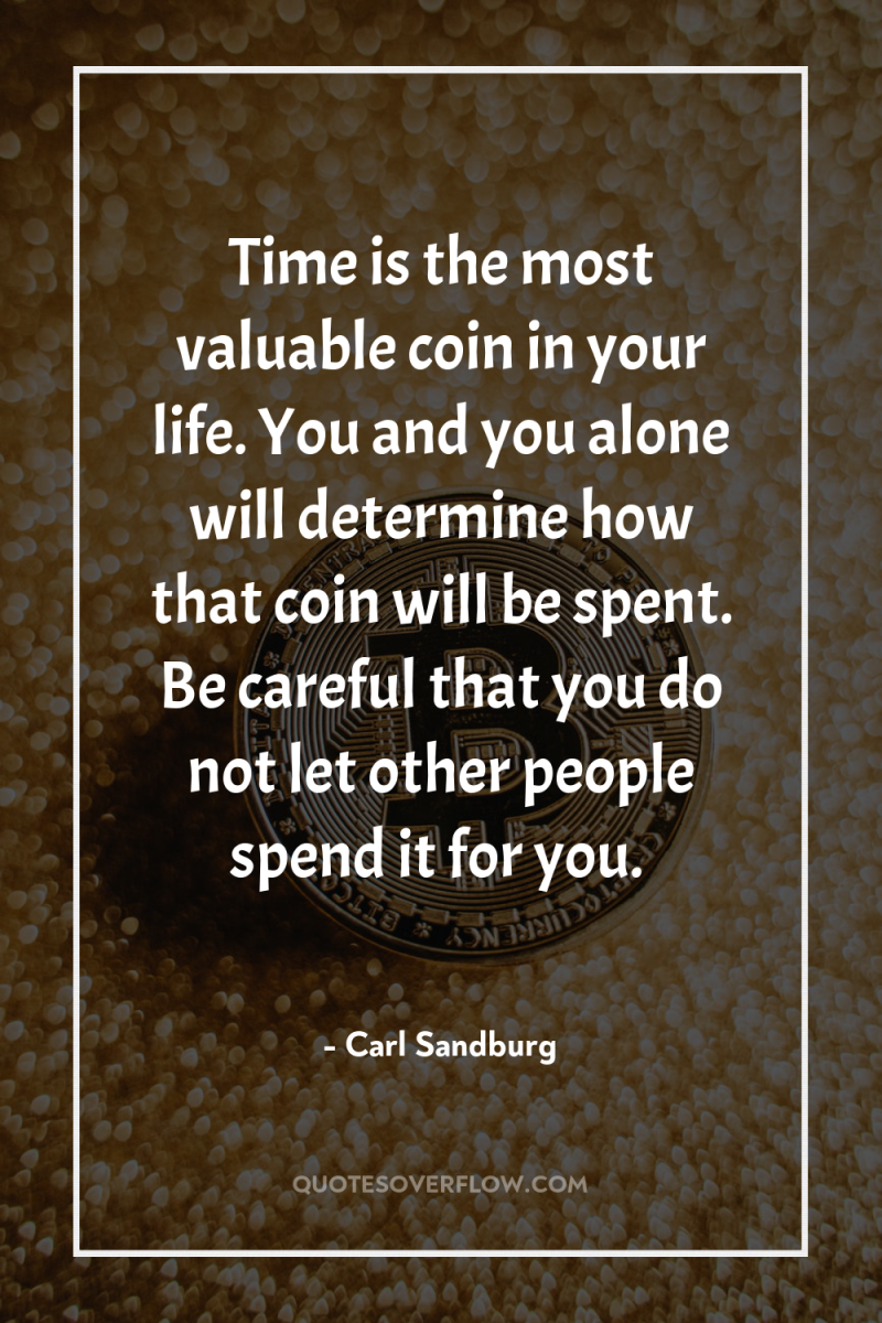 Time is the most valuable coin in your life. You...