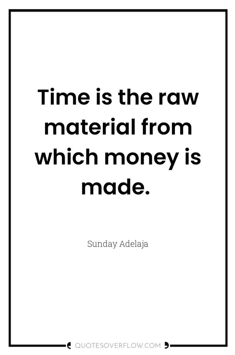 Time is the raw material from which money is made. 