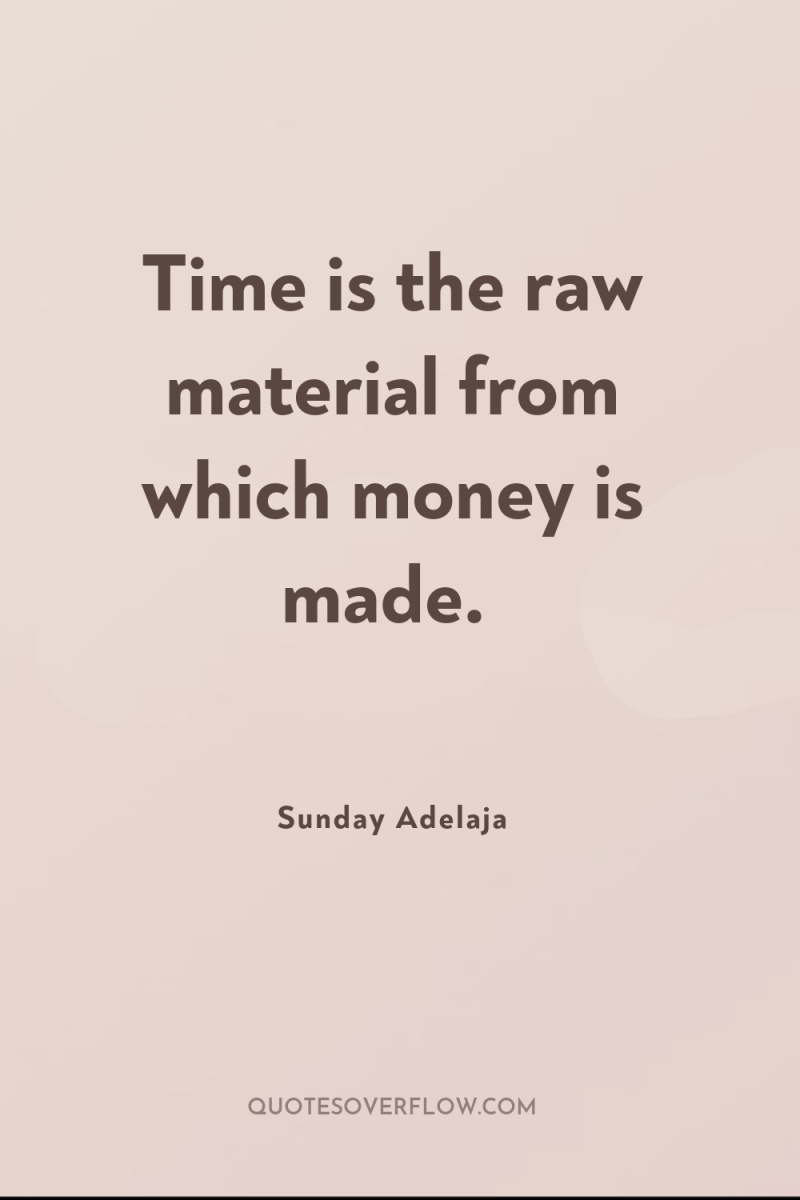 Time is the raw material from which money is made. 