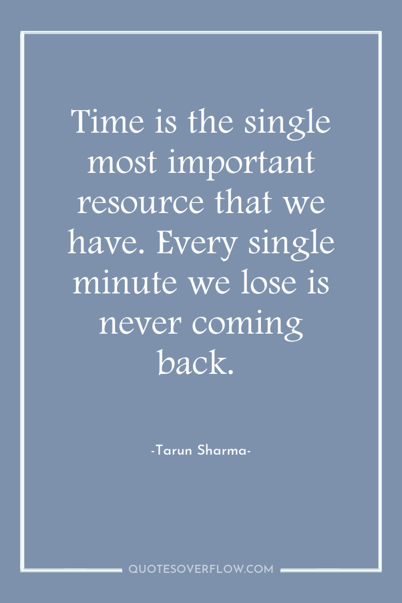 Time is the single most important resource that we have....