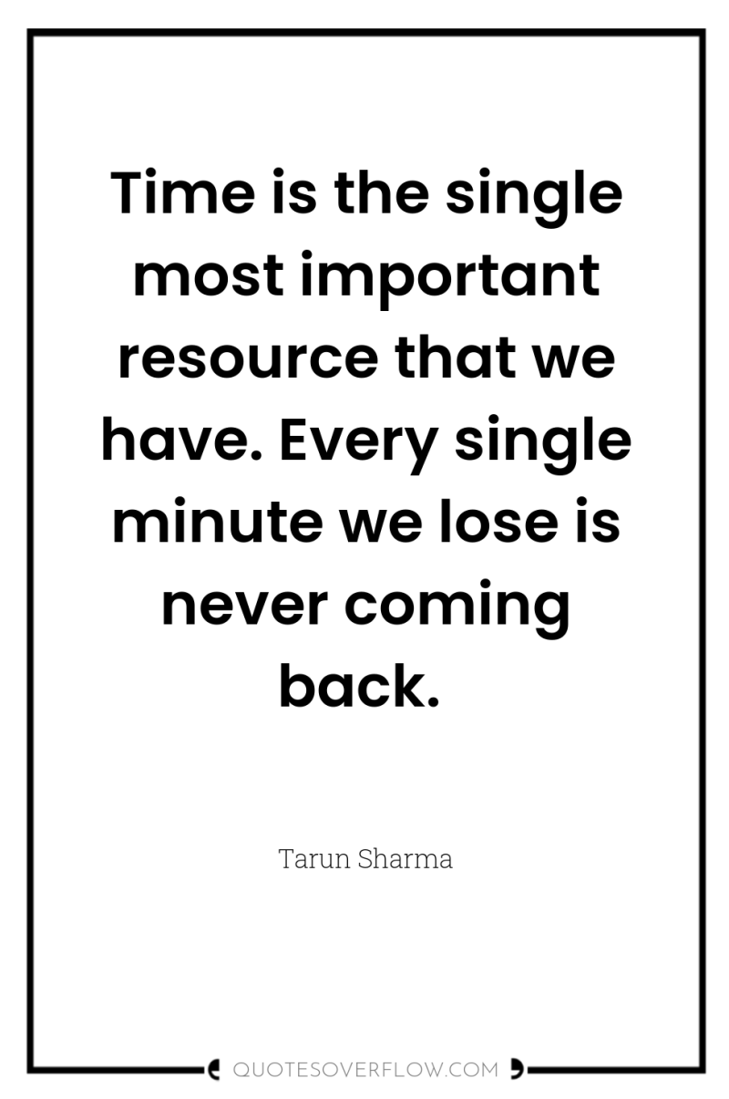 Time is the single most important resource that we have....