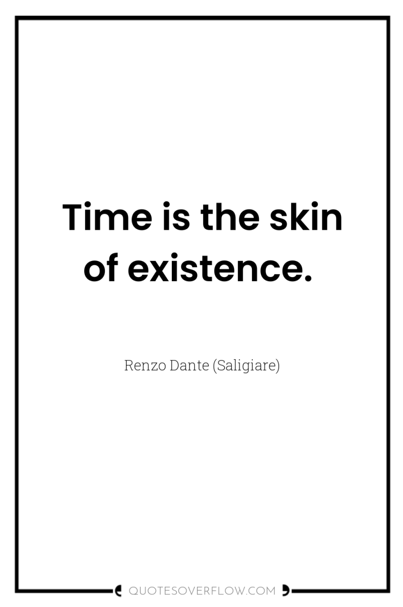 Time is the skin of existence. 