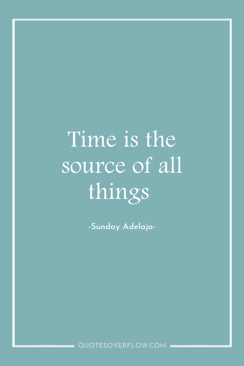 Time is the source of all things 