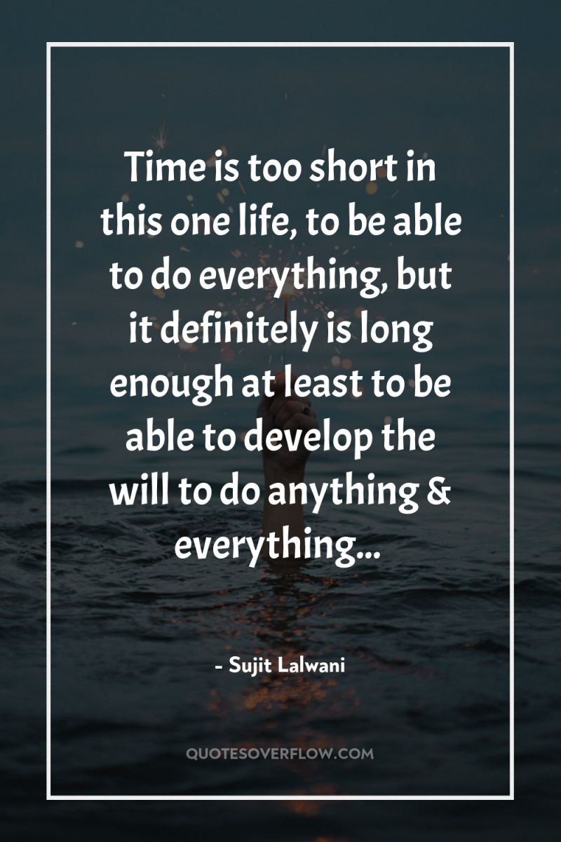 Time is too short in this one life, to be...