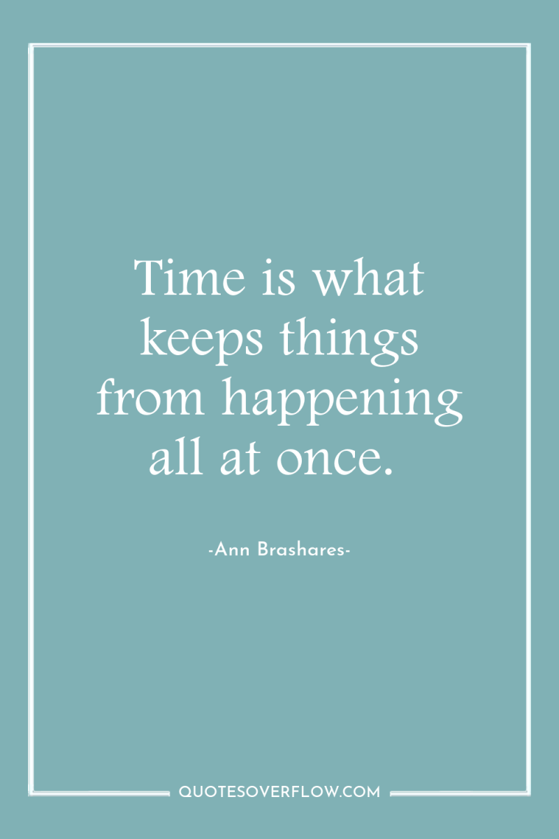 Time is what keeps things from happening all at once. 