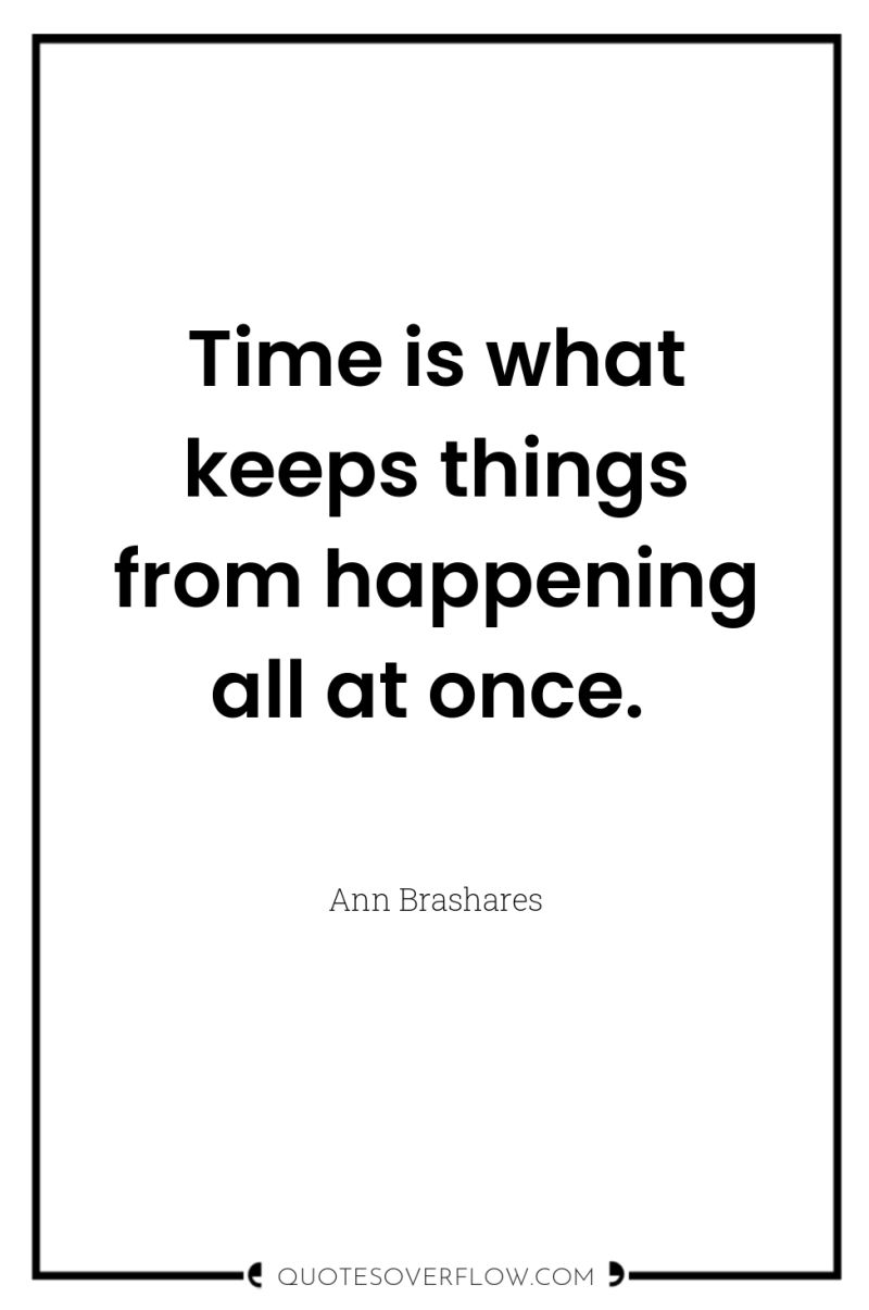 Time is what keeps things from happening all at once. 