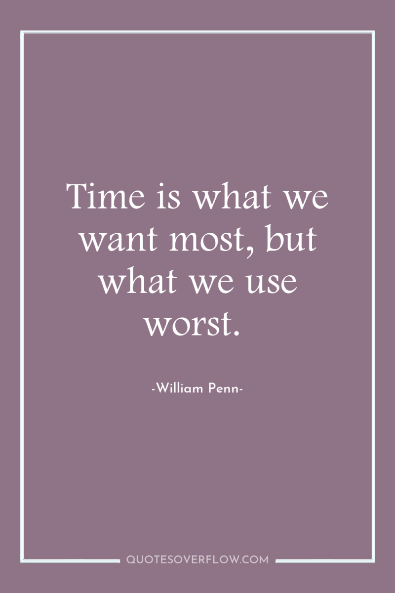 Time is what we want most, but what we use...
