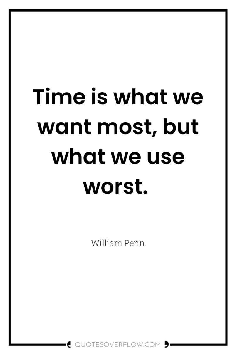 Time is what we want most, but what we use...