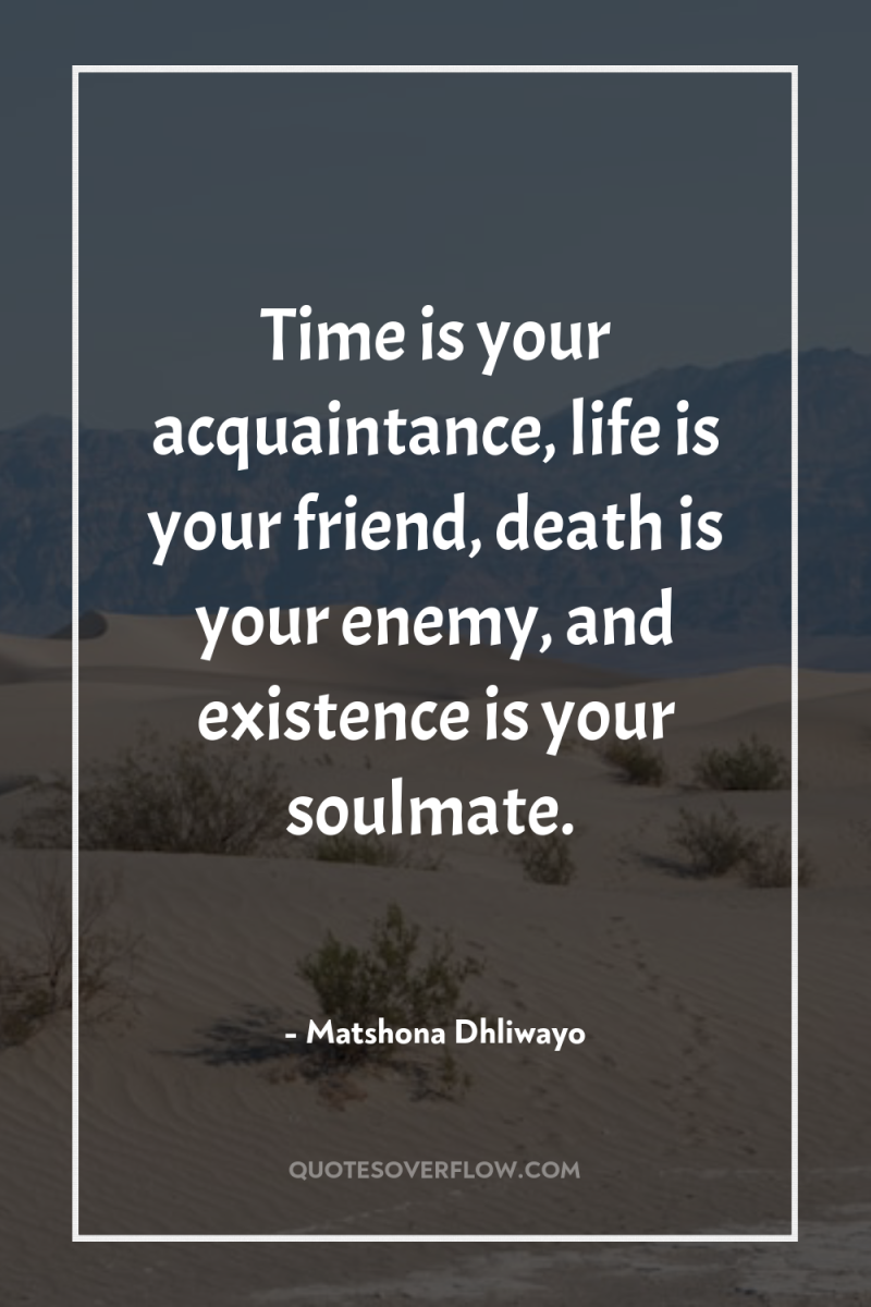 Time is your acquaintance, life is your friend, death is...