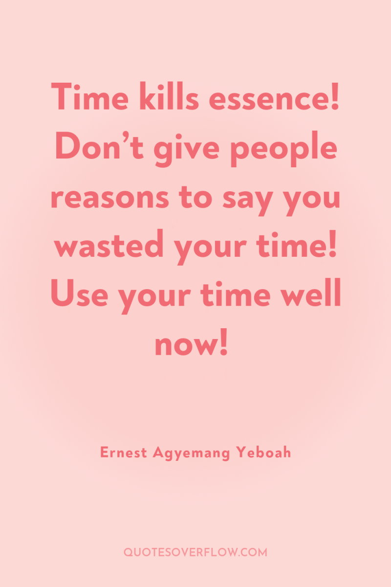 Time kills essence! Don’t give people reasons to say you...