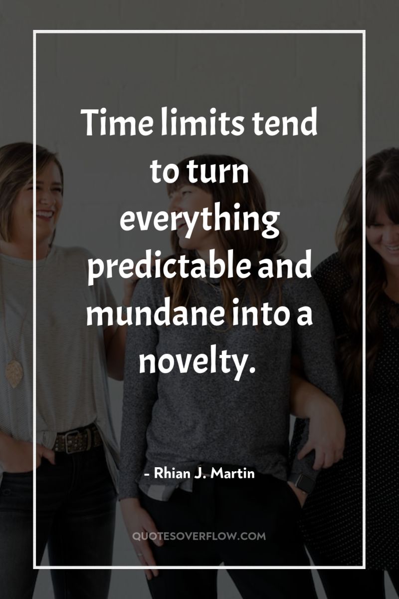 Time limits tend to turn everything predictable and mundane into...