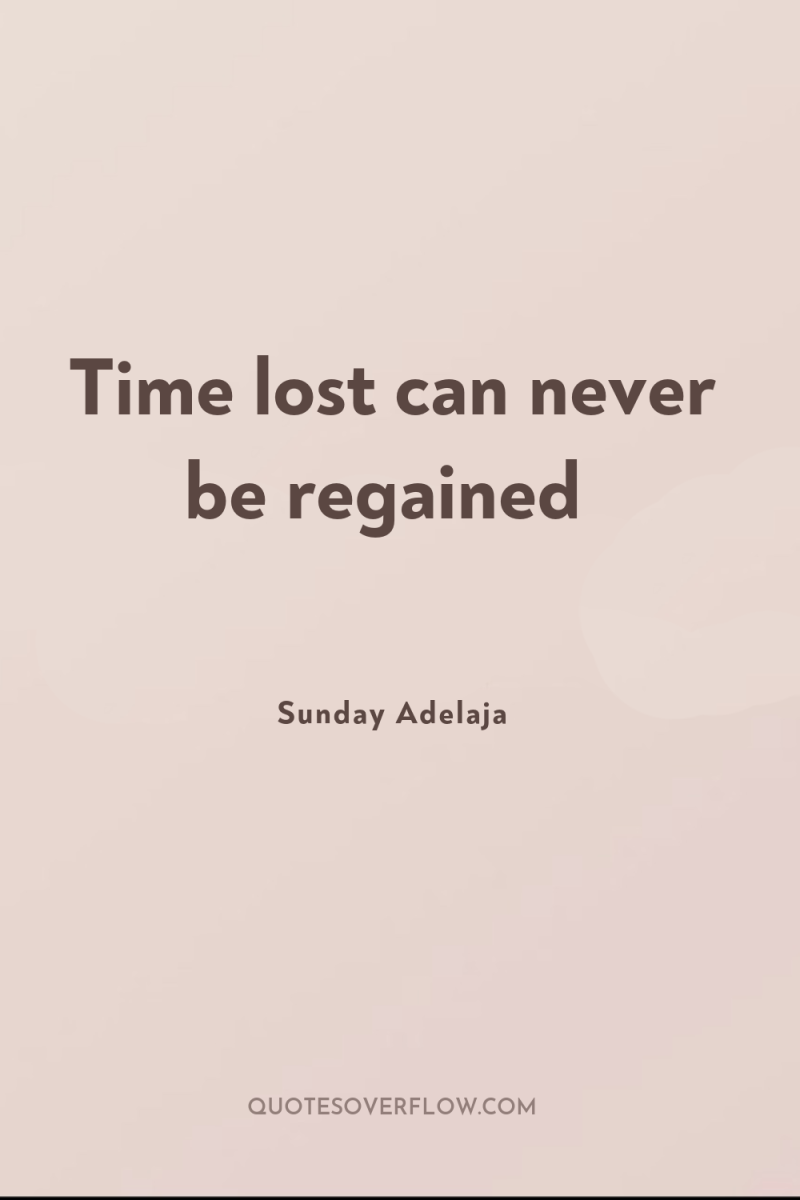 Time lost can never be regained 