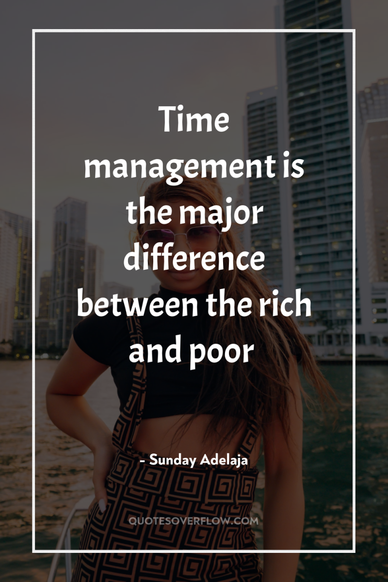 Time management is the major difference between the rich and...