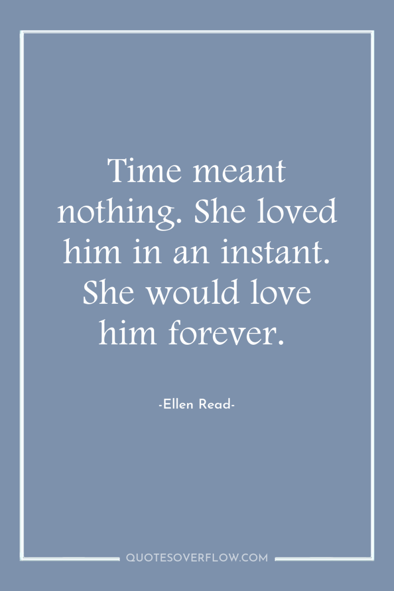 Time meant nothing. She loved him in an instant. She...
