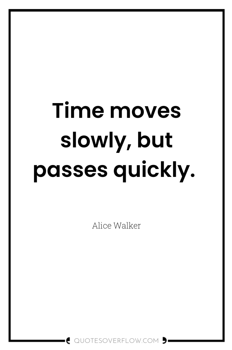 Time moves slowly, but passes quickly. 