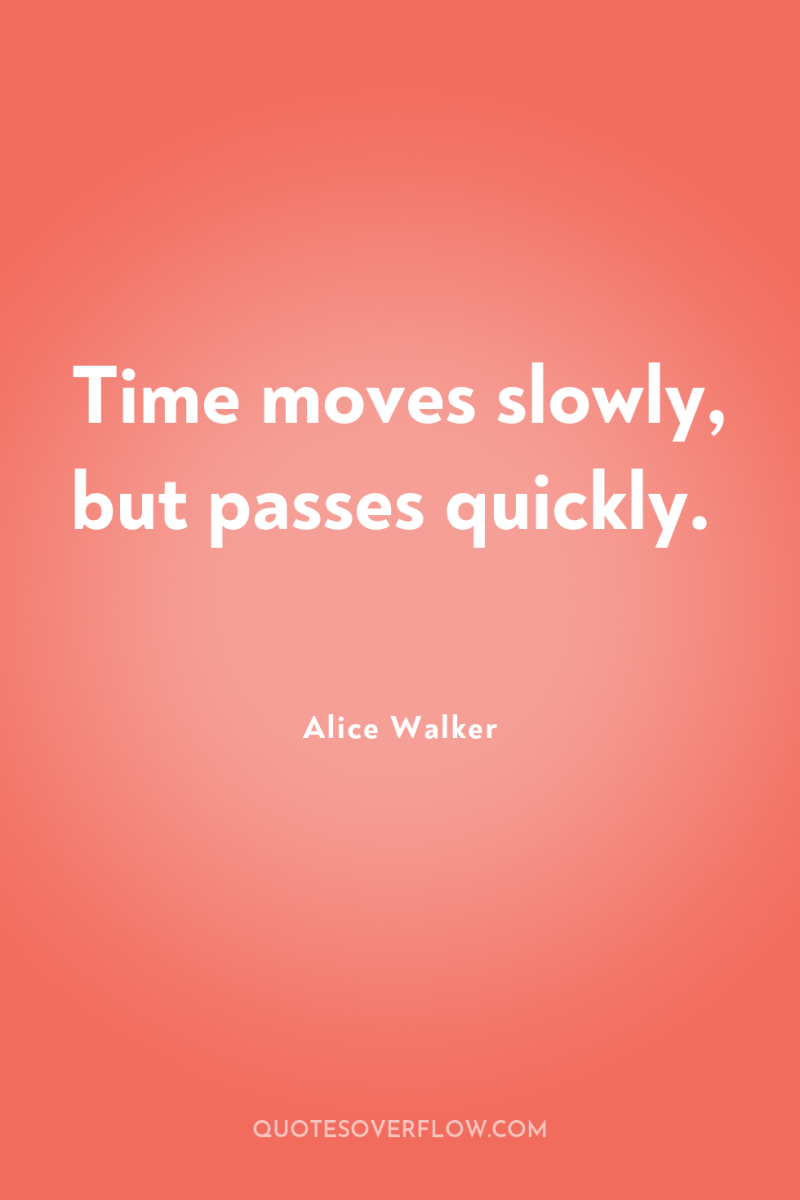 Time moves slowly, but passes quickly. 