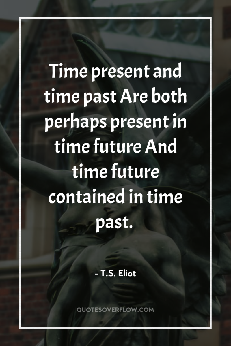Time present and time past Are both perhaps present in...