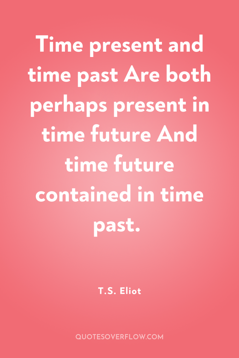 Time present and time past Are both perhaps present in...