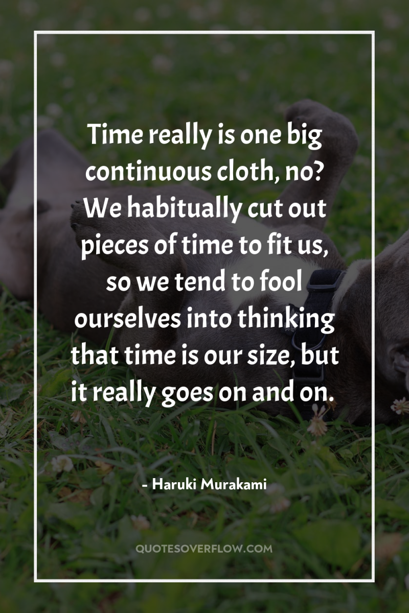Time really is one big continuous cloth, no? We habitually...
