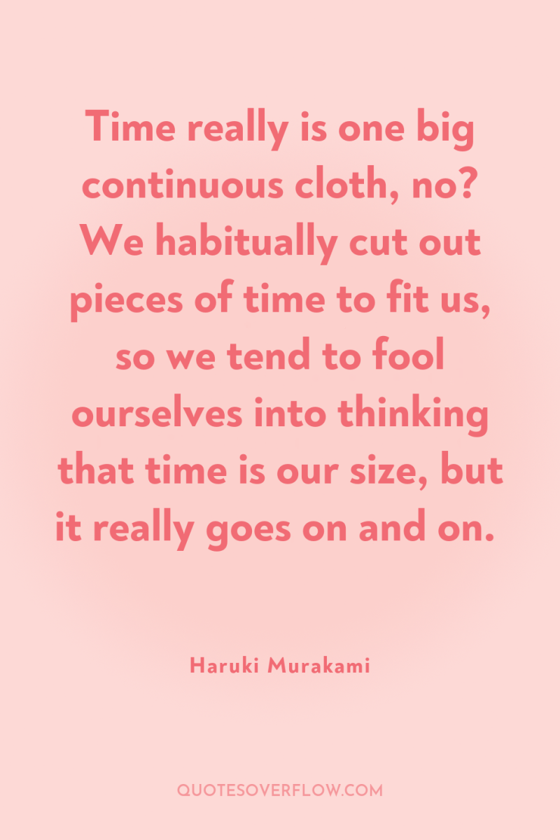 Time really is one big continuous cloth, no? We habitually...