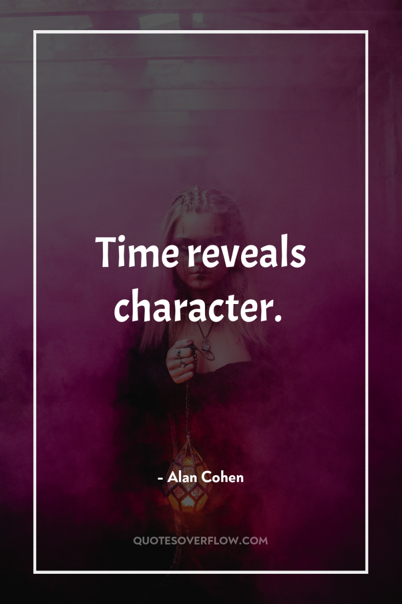 Time reveals character. 