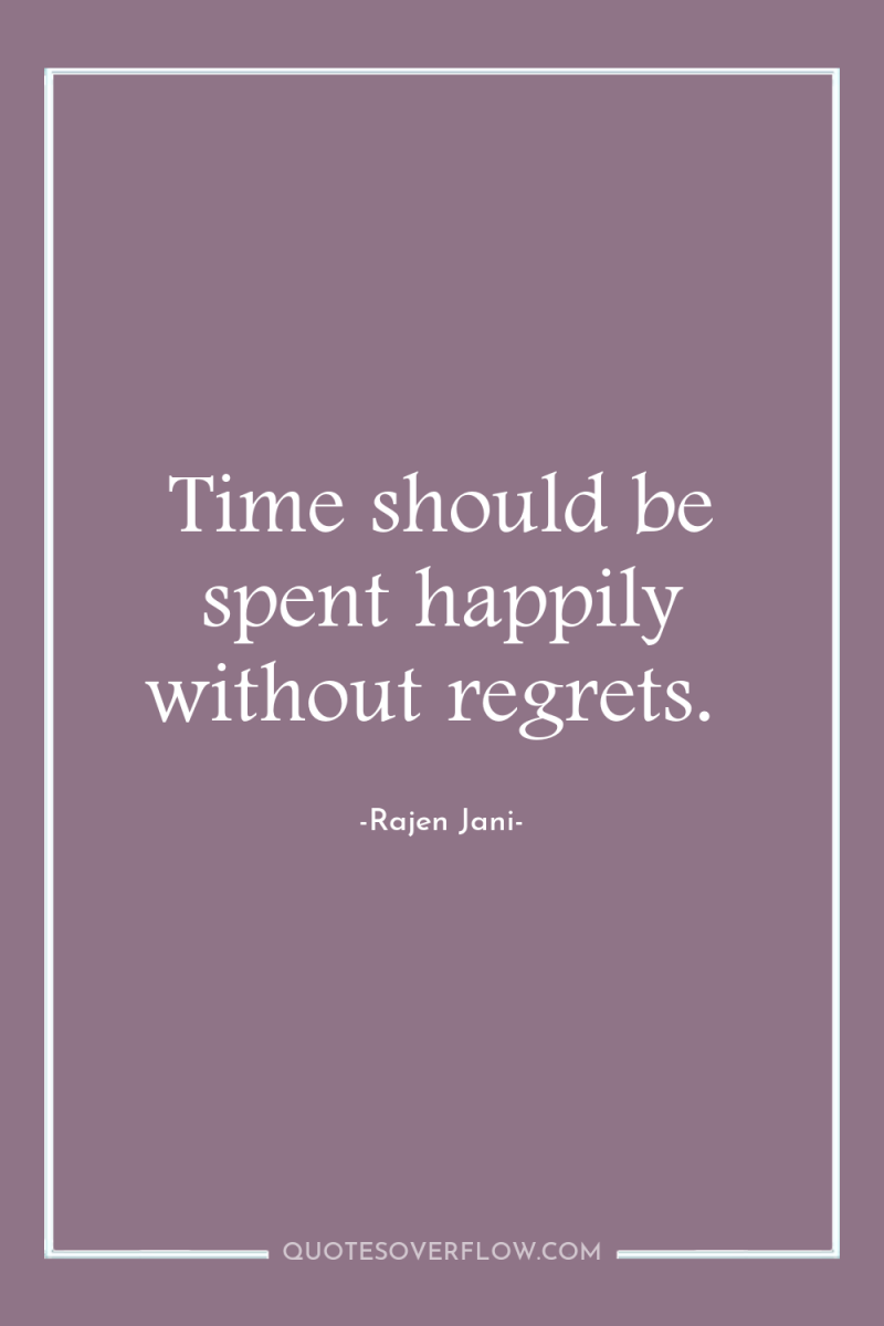 Time should be spent happily without regrets. 