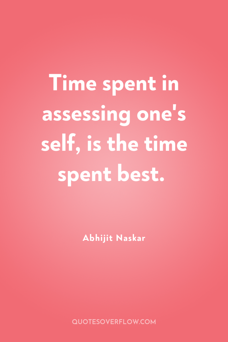 Time spent in assessing one's self, is the time spent...