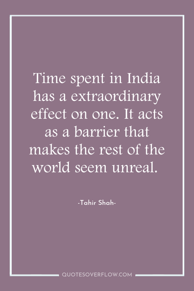 Time spent in India has a extraordinary effect on one....