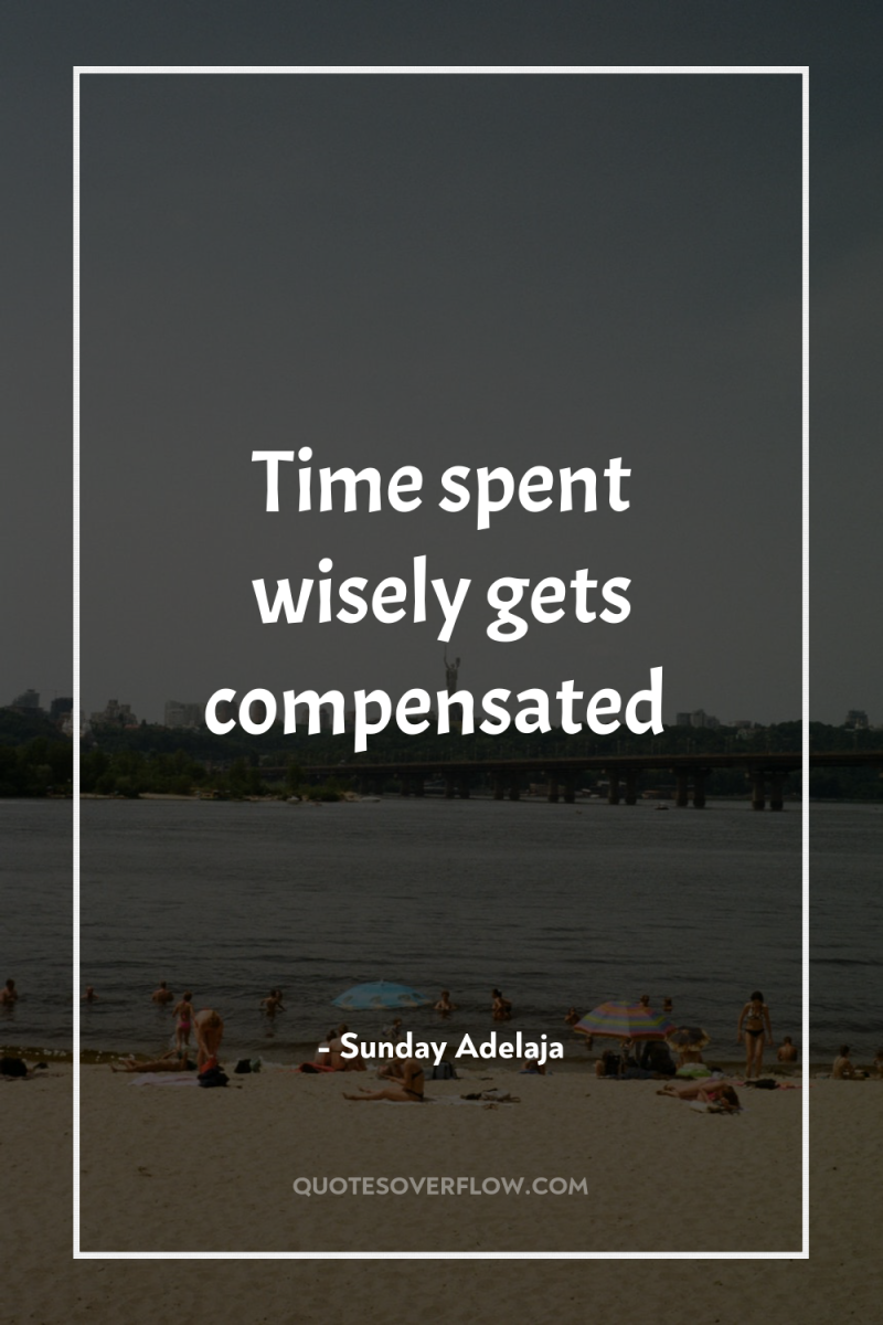 Time spent wisely gets compensated 